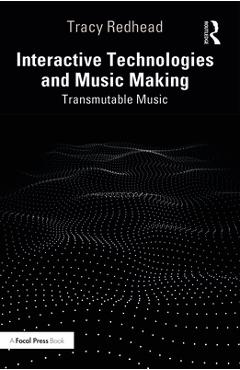 Coperta cărții 'Interactive Technologies and Music Making: Transmutable Music - Tracy Redhead'