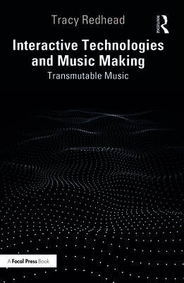 Coperta cărții 'Interactive Technologies and Music Making: Transmutable Music - Tracy Redhead'
