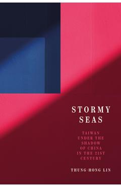 Stormy Seas: Taiwan Under the Shadow of China in the 21st Century - Thung-hong Lin