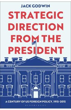Coperta cărții 'Strategic Direction from the President: A Century of Us Foreign Policy, 1915-2015 - Jack Godwin'