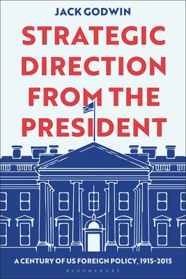 Coperta cărții 'Strategic Direction from the President: A Century of Us Foreign Policy, 1915-2015 - Jack Godwin'