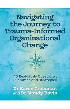 Coperta cărții 'Navigating the Journey to Trauma-Informed Organizational Change: 40 Real-World Questions, Dilemmas and Strategies -'
