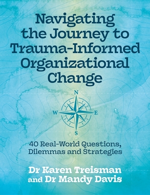 Coperta cărții 'Navigating the Journey to Trauma-Informed Organizational Change: 40 Real-World Questions, Dilemmas and Strategies -'