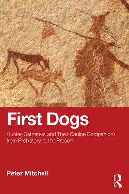 Coperta cărții 'First Dogs: Hunter-Gatherers and Their Canine Companions from Prehistory to the Present - Peter Mitchell'