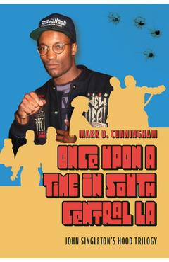 Coperta cărții 'Once Upon a Time in South Central La: John Singleton's Hood Trilogy - Mark D. Cunningham'
