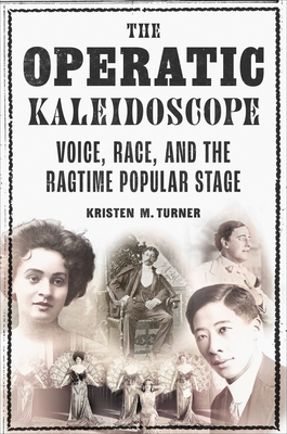 Coperta cărții 'The Operatic Kaleidoscope: Voice, Race, and the Ragtime Popular Stage - Kristen M. Turner'