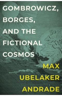 Coperta cărții 'Gombrowicz, Borges, and the Fictional Cosmos - Max Ubelaker Andrade'