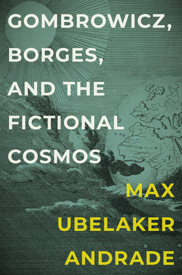 Coperta cărții 'Gombrowicz, Borges, and the Fictional Cosmos - Max Ubelaker Andrade'