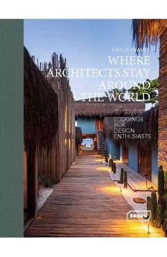 Where Architects Stay Around the World: Lodgings for Design Enthusiasts - Sibylle Kramer