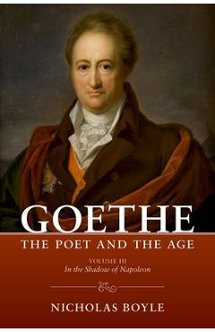 Coperta cărții 'Goethe: The Poet and the Age: Volume III: In the Shadow of Napoleon (1803-1809) - Nicholas Boyle'