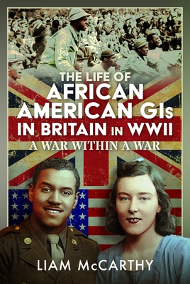 Coperta cărții 'The Life of African American GIS in Britain in WWII: A War Within a War - Liam Mccarthy'