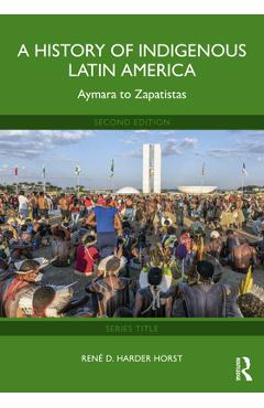Coperta cărții 'A History of Indigenous Latin America: Aymara to Zapatistas - René D. Harder Horst'