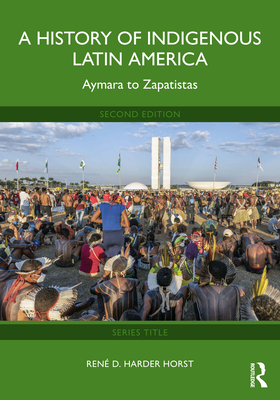 Coperta cărții 'A History of Indigenous Latin America: Aymara to Zapatistas - René D. Harder Horst'