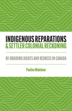 Coperta cărții 'Indigenous Reparations and Settler Colonial Reckoning: Re-Braiding Rights and Redress in Canada - Pauline Wakeham'