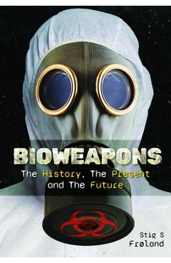 Bioweapons: The History, the Present and the Future - Stig S. Frøland
