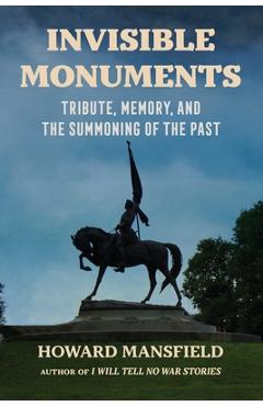 Coperta cărții 'Invisible Monuments: Tribute, Memory, and the Summoning of the Past - Howard Mansfield'