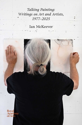 Coperta cărții 'Talking Painting: Writings on Art and Artists, 1977-2025: Ian McKeever - Ian Mckeever'