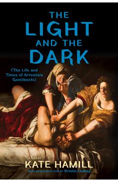 Coperta cărții 'The Light and the Dark: (The Life and Times of Artemisia Gentileschi) - Kate Hamill'