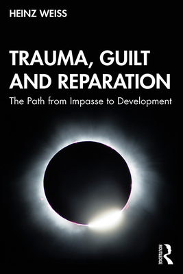 Coperta cărții 'Trauma, Guilt and Reparation: The Path from Impasse to Development - Heinz Weiss'