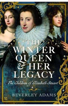 Coperta cărții 'The Winter Queen & Her Legacy: The Children of Elizabeth Stuart - Beverley Adams'