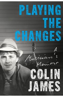 Coperta cărții 'Playing the Changes: A Musician's Memoir - Colin James'