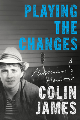 Coperta cărții 'Playing the Changes: A Musician's Memoir - Colin James'