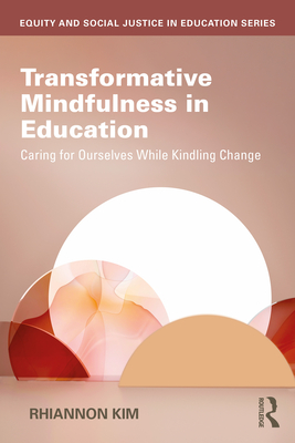 Coperta cărții 'Transformative Mindfulness in Education: Caring for Ourselves While Kindling Change - Rhiannon Kim'