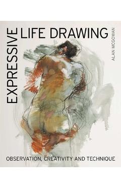 Coperta cărții 'Expressive Life Drawing: Observation, Creativity and Technique - Alan Mcgowan'