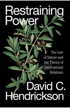 Coperta cărții 'Restraining Power: The Law of Nature and the Theory of International Relations - David C. Hendrickson'