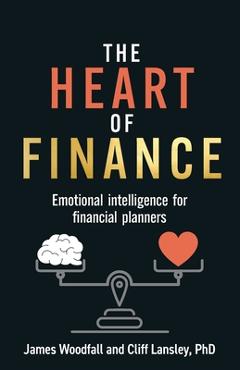 Coperta cărții 'The Heart of Finance: Emotional Intelligence for Financial Planners - James Woodfall'