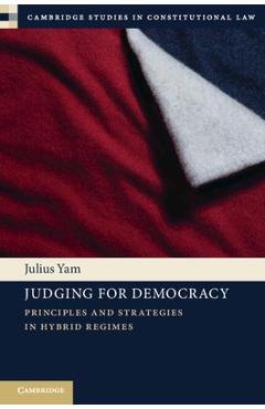 Coperta cărții 'Judging for Democracy: Principles and Strategies in Hybrid Regimes - Julius Yam'