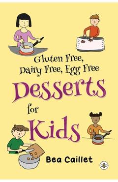 Coperta cărții 'Gluten Free, Dairy Free, Egg Free Desserts for Kids - Bea Caillet'
