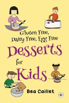 Coperta cărții 'Gluten Free, Dairy Free, Egg Free Desserts for Kids - Bea Caillet'