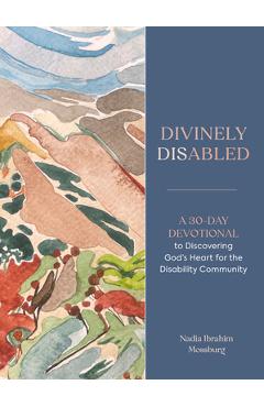 Coperta cărții 'Divinely Disabled: A 30-Day Devotional to Discovering God's Heart for the Disability Community - Nadia Ibrahim Mossburg'