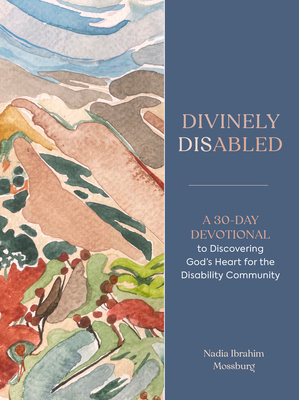 Coperta cărții 'Divinely Disabled: A 30-Day Devotional to Discovering God's Heart for the Disability Community - Nadia Ibrahim Mossburg'