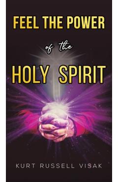 Coperta cărții 'Feel the Power of the Holy Spirit - Kurt Russell Visak'