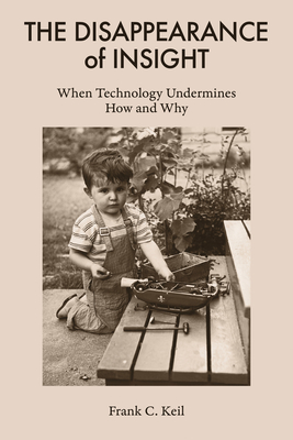 Coperta cărții 'The Disappearance of Insight: When Technology Undermines How and Why - Frank C. Keil'