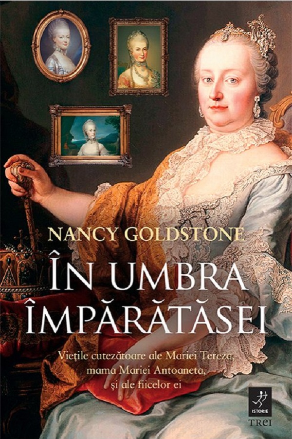 Coperta cărții 'În umbra împărătesei. Viețile cutezătoare ale Mariei Tereza, mama Mariei Antoaneta, și ale fiicelor ei - Nancy Goldstone'