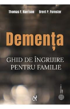 Coperta cărții 'Demența. Ghid de îngrijire pentru familie - Thomas F. Harrison, Brent P. Forester'