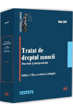 Coperta cărții 'Tratat de dreptul muncii. Doctrină și jurisprudență Ed.7 - Dan Top'