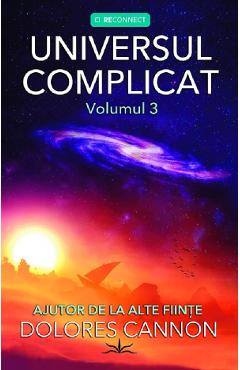 Universul complicat Vol.3: Ajutor de la alte fiinte - Dolores Cannon
