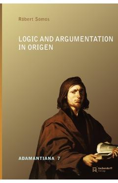 Logic and Argumentation in Origen - Robert Somos