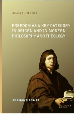 Freedom as a Key Category in Origen and in Modern Philosophy and Theology - Alfons Furst