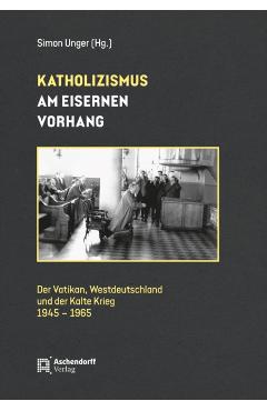 Katholizismus am Eisernen Vorhang - Simon Unger