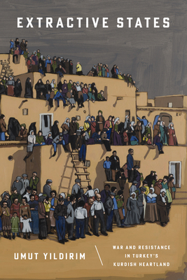 Coperta cărții 'Extractive States: War and Resistance in Turkey's Kurdish Heartland - Umut Yıldırım'