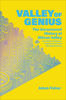Coperta cărții 'Valley of Genius: The Uncensored History of Silicon Valley (As Told by the Hackers, Founders, and Freaks Who Made It'
