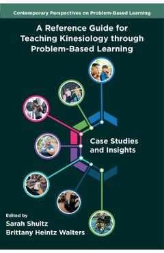 A Reference Guide for Teaching Kinesiology Through Problem-Based Learning: Case Studies and Insights - Sarah Shultz