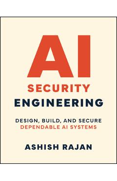 AI Security Engineering: Design, Build, and Secure Dependable AI Systems - Ashish Rajan