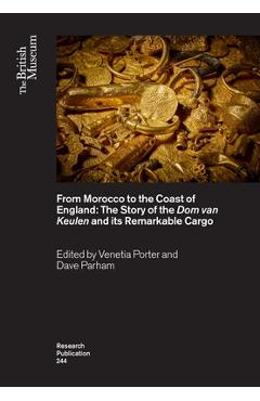 From Morocco to the Coast of England: The Story of the DOM Van Keulen and Its Remarkable Cargo - Venetia Porter