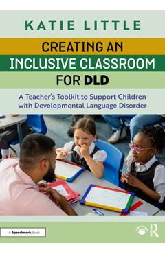 Coperta cărții 'Creating an Inclusive Classroom for DLD: A Teacher's Toolkit to Support Children with Developmental Language Disorder -'